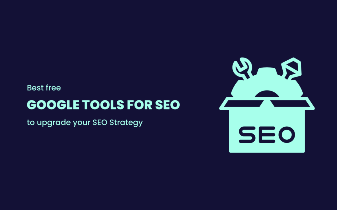 6 Free Google Tools to Upgrade Your SEO Strategy