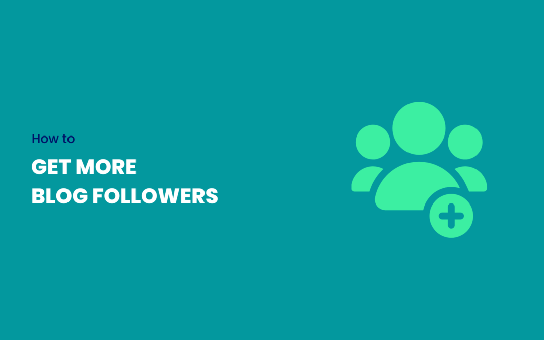 How to Get More Blog Followers? 10 Proven Methods